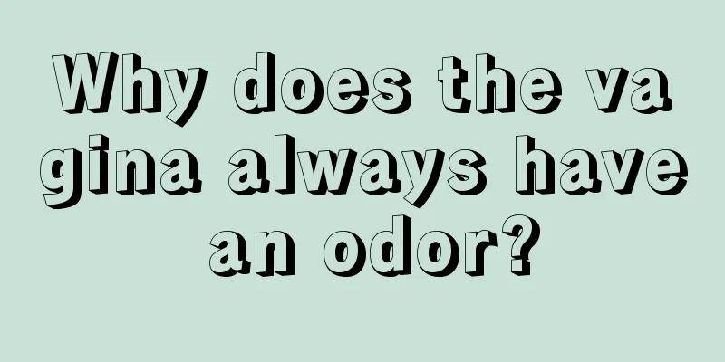 Why does the vagina always have an odor?