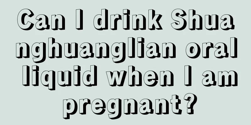 Can I drink Shuanghuanglian oral liquid when I am pregnant?