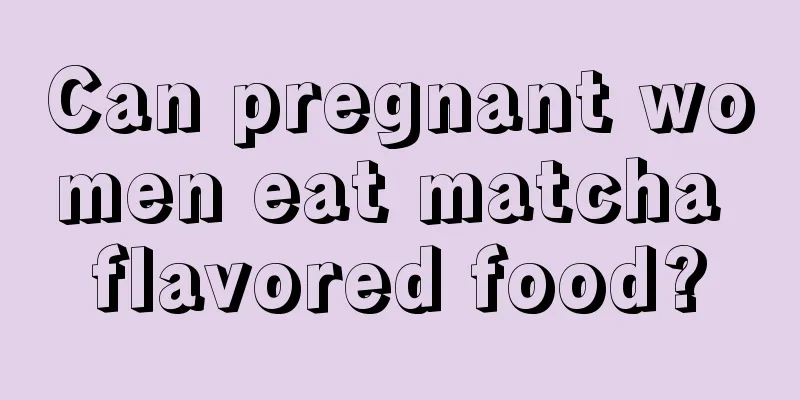 Can pregnant women eat matcha flavored food?