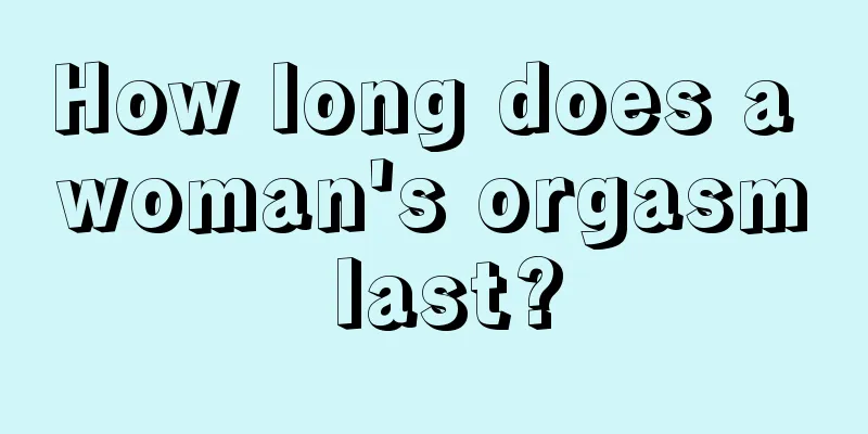 How long does a woman's orgasm last?