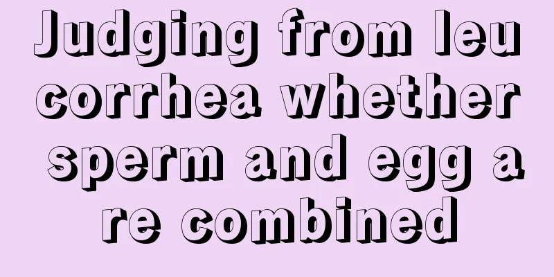 Judging from leucorrhea whether sperm and egg are combined