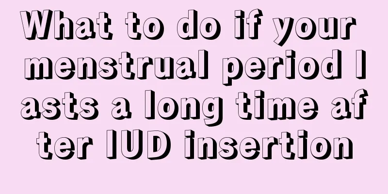 What to do if your menstrual period lasts a long time after IUD insertion