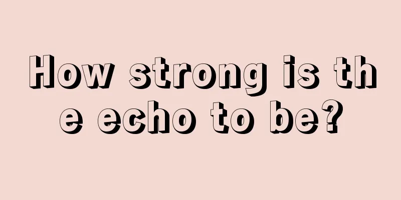 How strong is the echo to be?