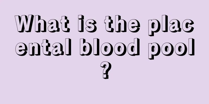 What is the placental blood pool?