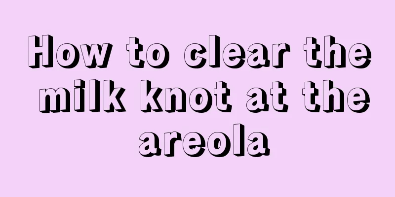 How to clear the milk knot at the areola