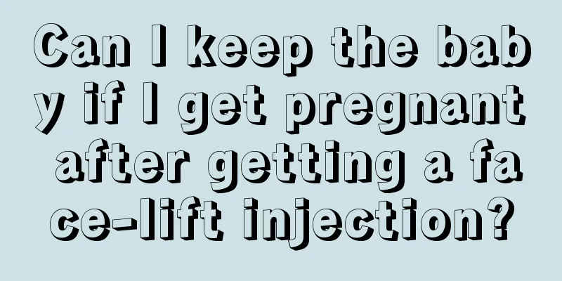 Can I keep the baby if I get pregnant after getting a face-lift injection?