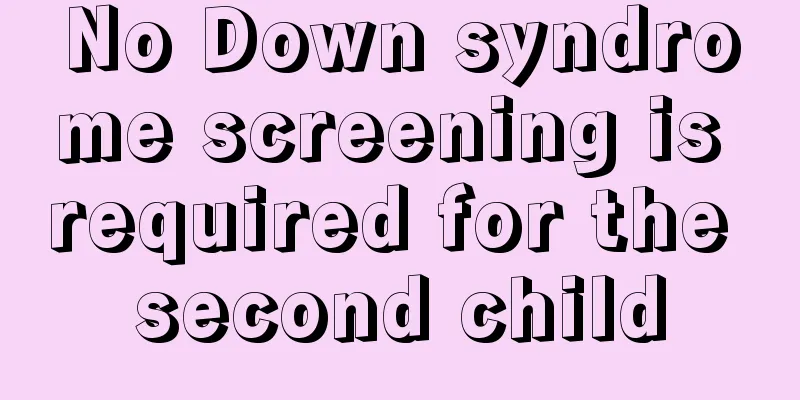 No Down syndrome screening is required for the second child