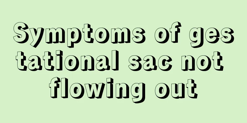 Symptoms of gestational sac not flowing out