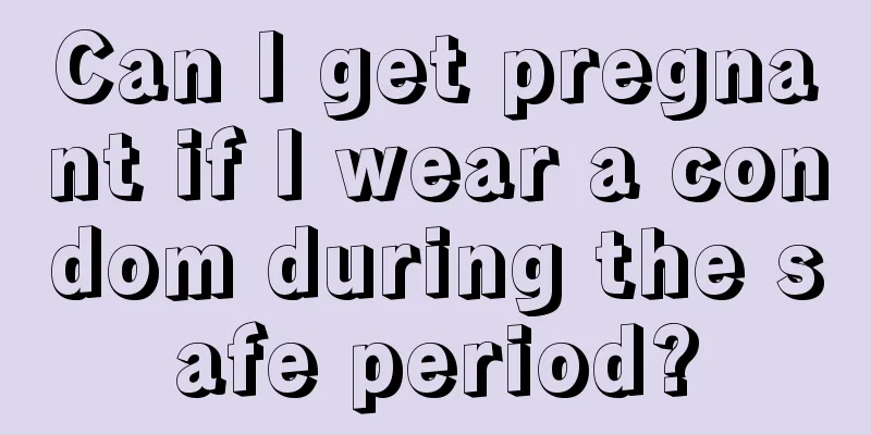 Can I get pregnant if I wear a condom during the safe period?