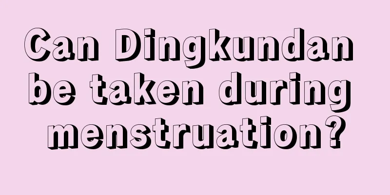 Can Dingkundan be taken during menstruation?