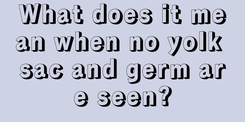 What does it mean when no yolk sac and germ are seen?