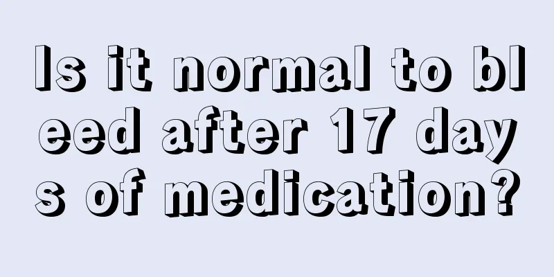 Is it normal to bleed after 17 days of medication?