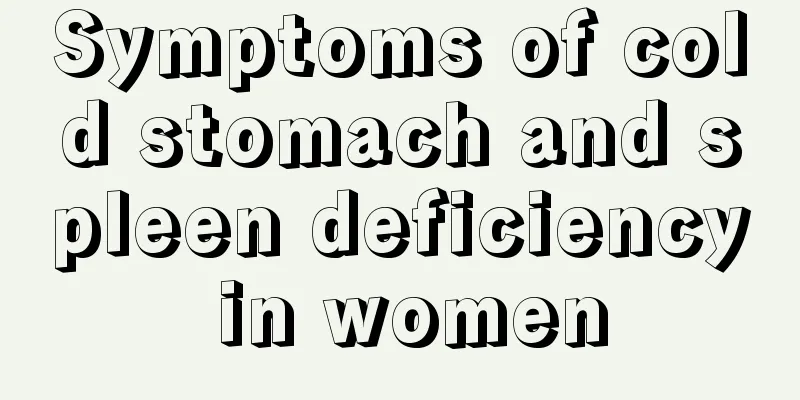 Symptoms of cold stomach and spleen deficiency in women