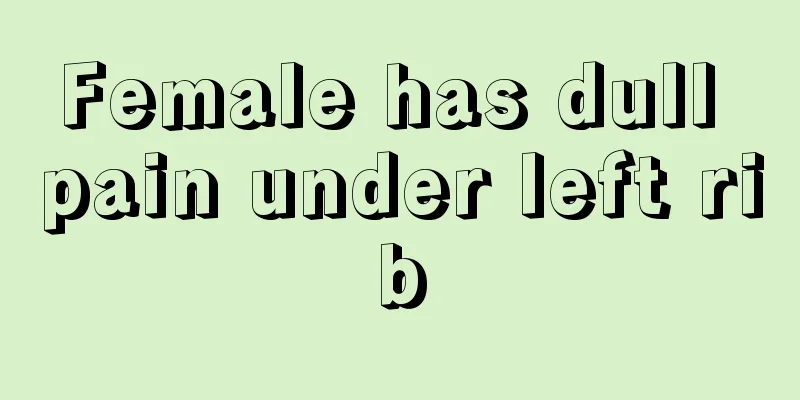 Female has dull pain under left rib