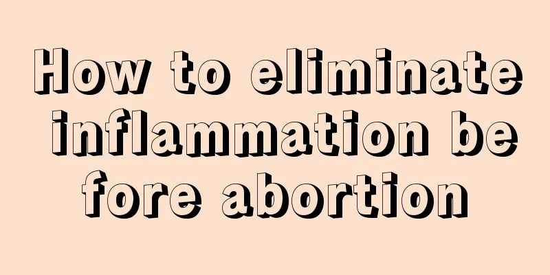 How to eliminate inflammation before abortion