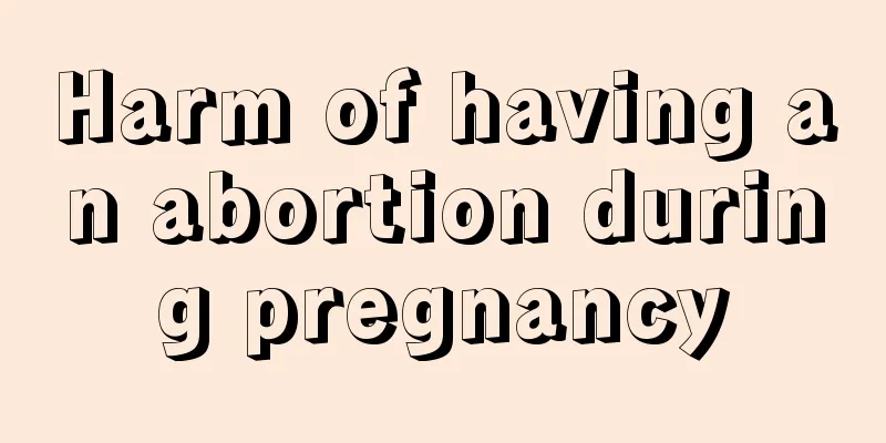 Harm of having an abortion during pregnancy