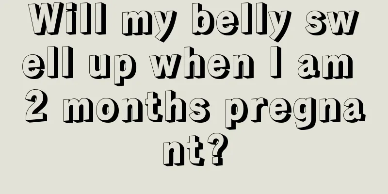 Will my belly swell up when I am 2 months pregnant?