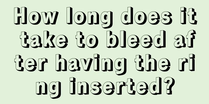 How long does it take to bleed after having the ring inserted?