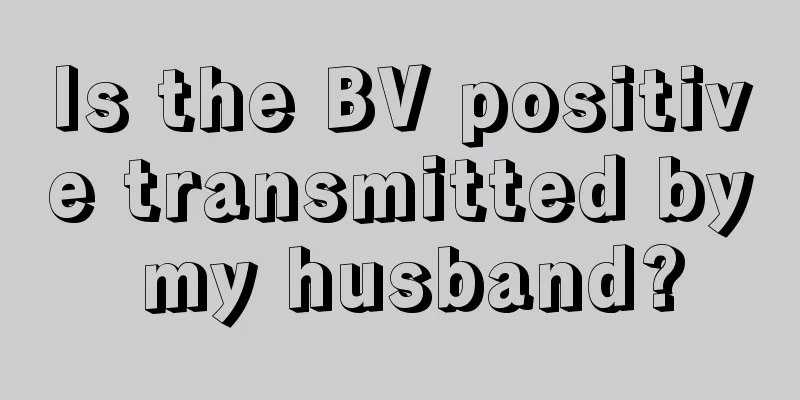 Is the BV positive transmitted by my husband?