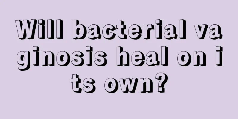 Will bacterial vaginosis heal on its own?