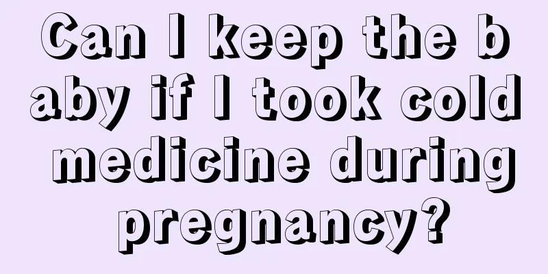 Can I keep the baby if I took cold medicine during pregnancy?