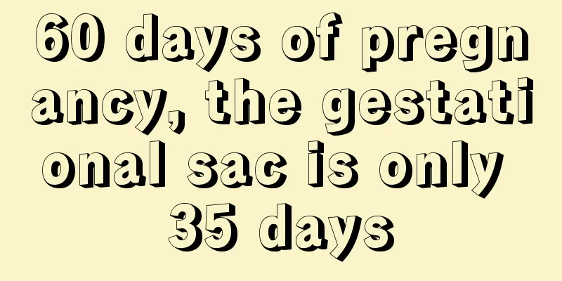 60 days of pregnancy, the gestational sac is only 35 days