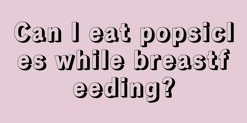 Can I eat popsicles while breastfeeding?