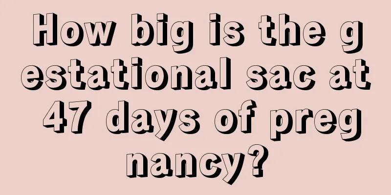 How big is the gestational sac at 47 days of pregnancy?