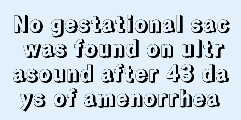 No gestational sac was found on ultrasound after 43 days of amenorrhea