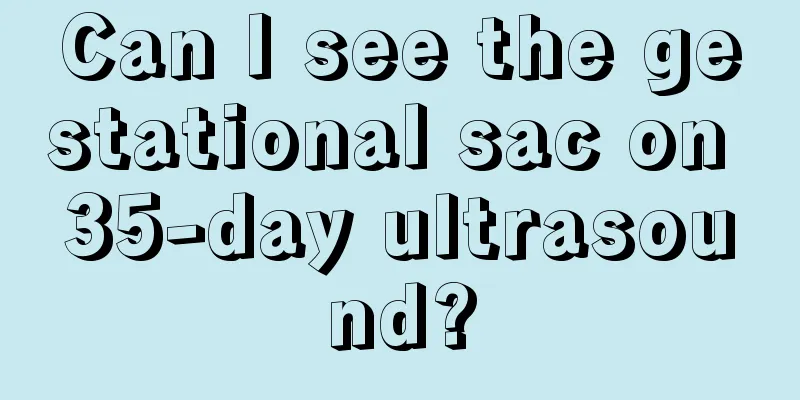 Can I see the gestational sac on 35-day ultrasound?