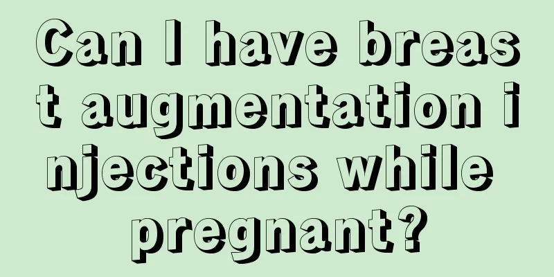 Can I have breast augmentation injections while pregnant?