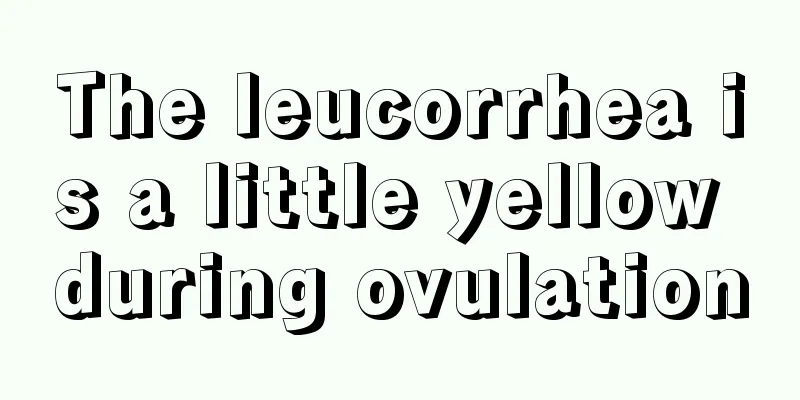 The leucorrhea is a little yellow during ovulation