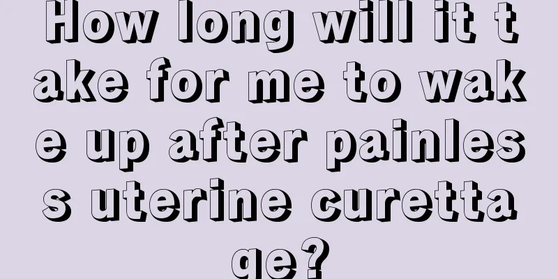 How long will it take for me to wake up after painless uterine curettage?