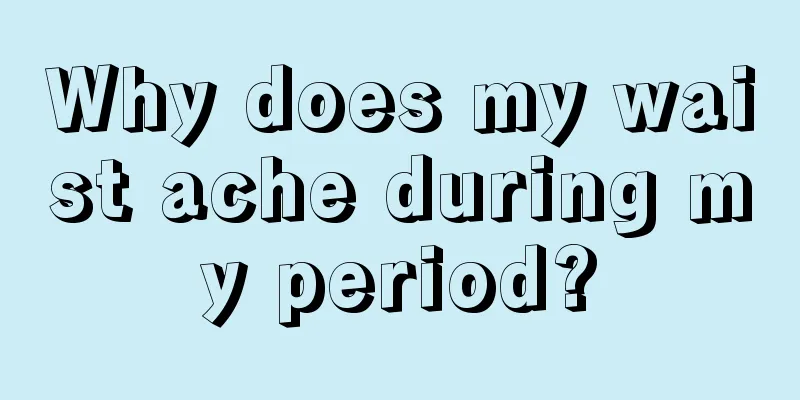 Why does my waist ache during my period?