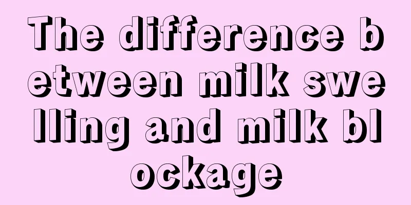 The difference between milk swelling and milk blockage