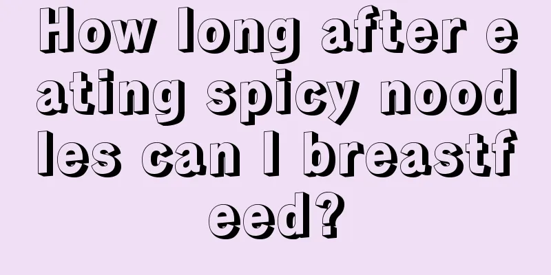 How long after eating spicy noodles can I breastfeed?