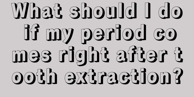 What should I do if my period comes right after tooth extraction?