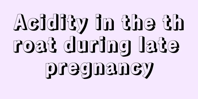 Acidity in the throat during late pregnancy