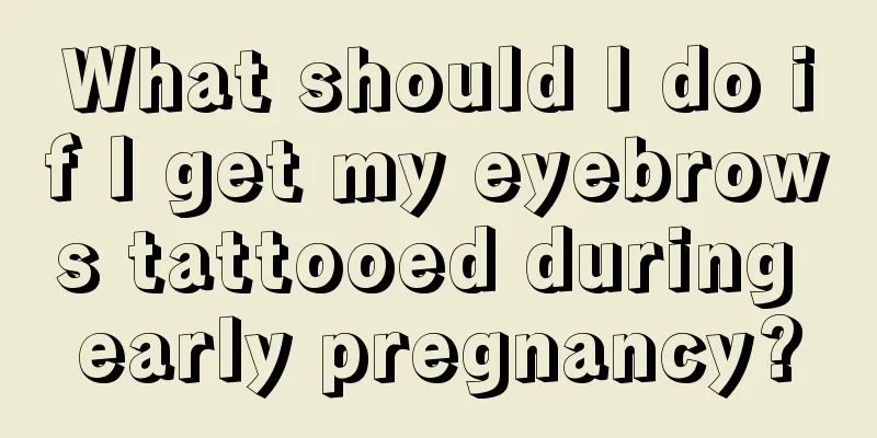 What should I do if I get my eyebrows tattooed during early pregnancy?