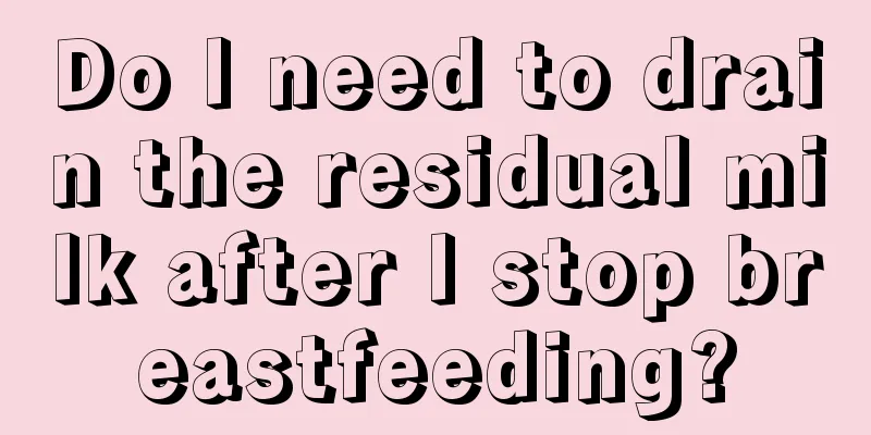 Do I need to drain the residual milk after I stop breastfeeding?