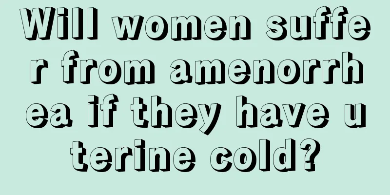 Will women suffer from amenorrhea if they have uterine cold?