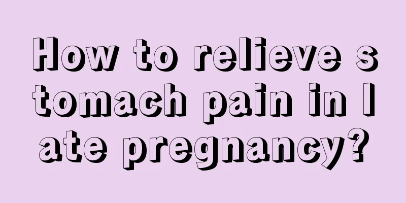 How to relieve stomach pain in late pregnancy?