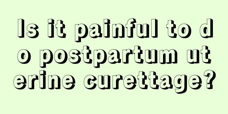 Is it painful to do postpartum uterine curettage?