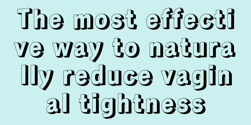 The most effective way to naturally reduce vaginal tightness