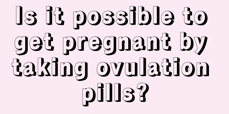 Is it possible to get pregnant by taking ovulation pills?