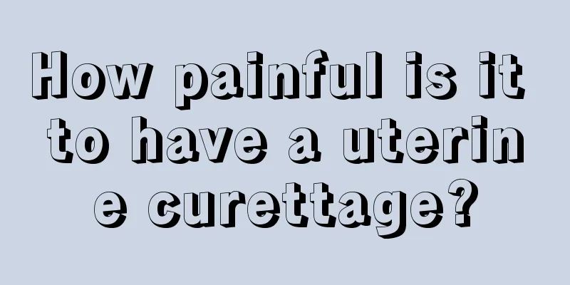 How painful is it to have a uterine curettage?