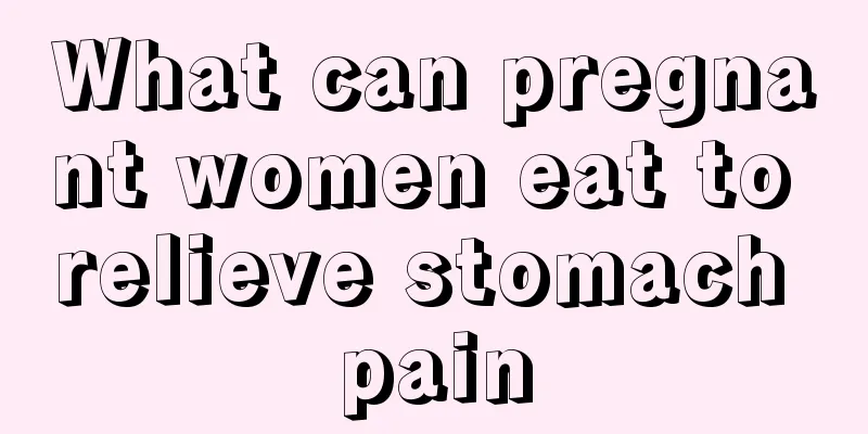 What can pregnant women eat to relieve stomach pain