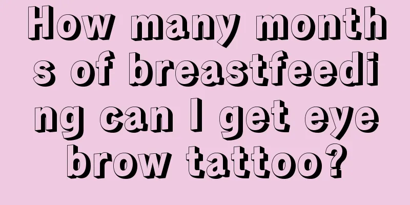 How many months of breastfeeding can I get eyebrow tattoo?