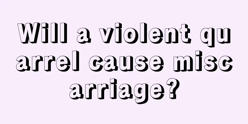 Will a violent quarrel cause miscarriage?