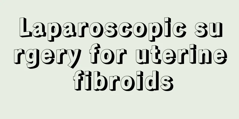 Laparoscopic surgery for uterine fibroids